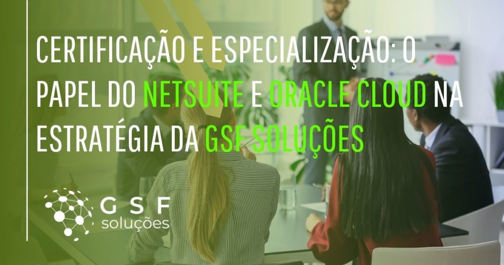 O Papel do NetSuite e Oracle Cloud na Estratégia da GSF Soluções